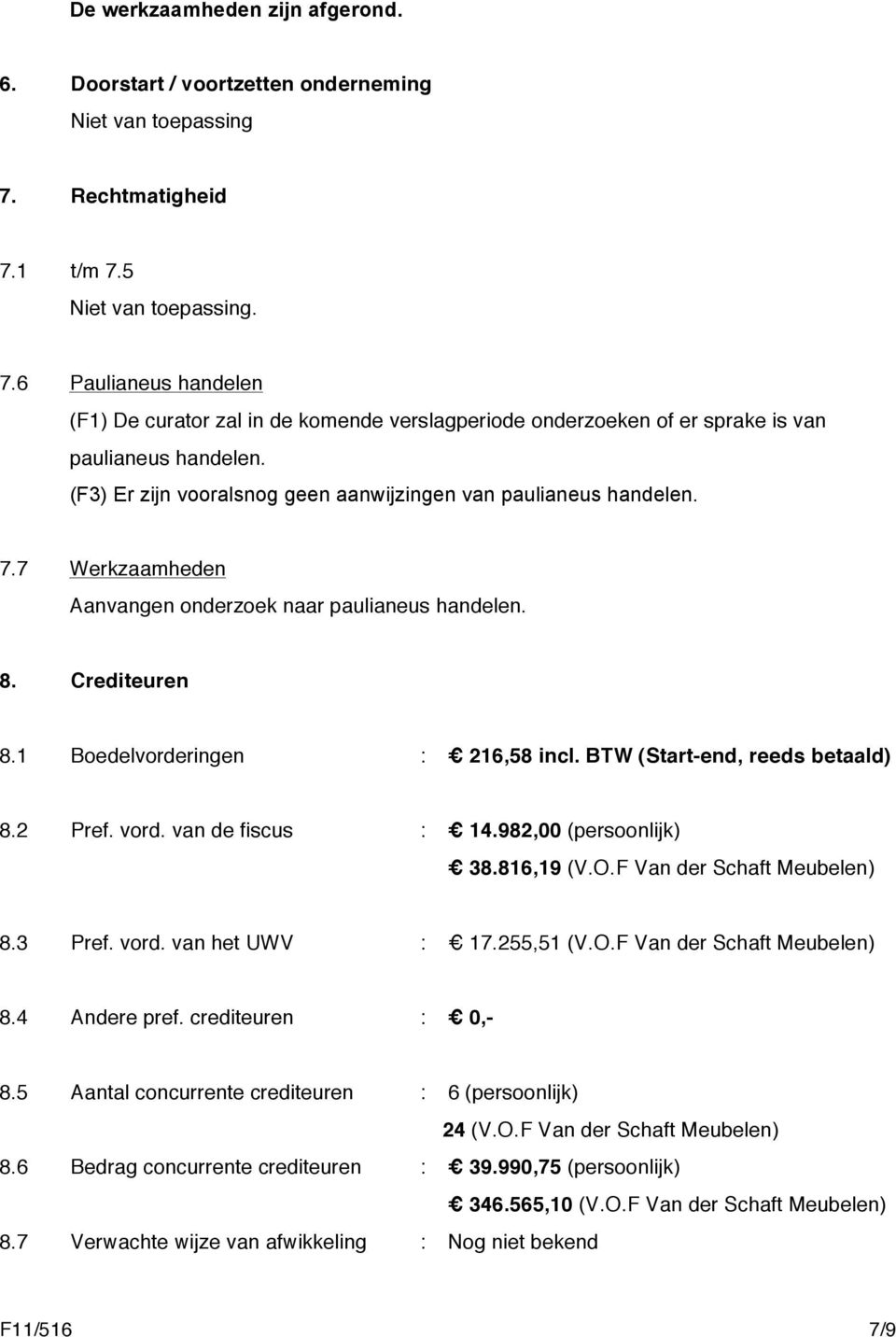 7 Werkzaamheden Aanvangen onderzoek naar paulianeus handelen. 8. Crediteuren 8.1 Boedelvorderingen : 216,58 incl. BTW (Start-end, reeds betaald) 8.2 Pref. vord. van de fiscus : 14.