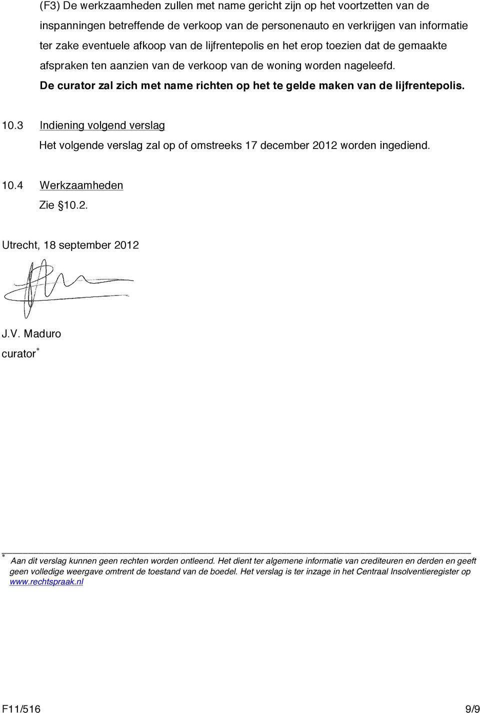 De curator zal zich met name richten op het te gelde maken van de lijfrentepolis. 10.3 Indiening volgend verslag Het volgende verslag zal op of omstreeks 17 december 2012 worden ingediend. 10.4 Werkzaamheden Zie 10.