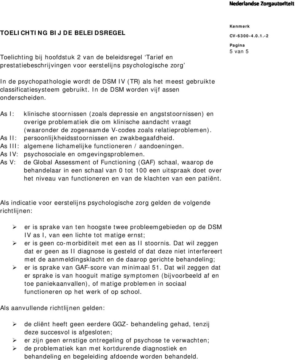 As I: klinische stoornissen (zoals depressie en angststoornissen) en overige problematiek die om klinische aandacht vraagt (waaronder de zogenaamde V-codes zoals relatieproblemen).