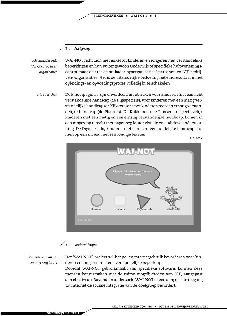 de omkaderigsorgaisaties/-persoe e ICT-bedrijve/-orgaisaties. Het is de uiteidelijke bedoelig het eidresultaat i het opleidigs- e opvoedigsproces volledig i te schakele.