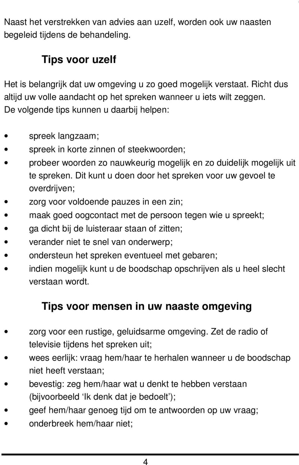 De volgende tips kunnen u daarbij helpen: spreek langzaam; spreek in korte zinnen of steekwoorden; probeer woorden zo nauwkeurig mogelijk en zo duidelijk mogelijk uit te spreken.