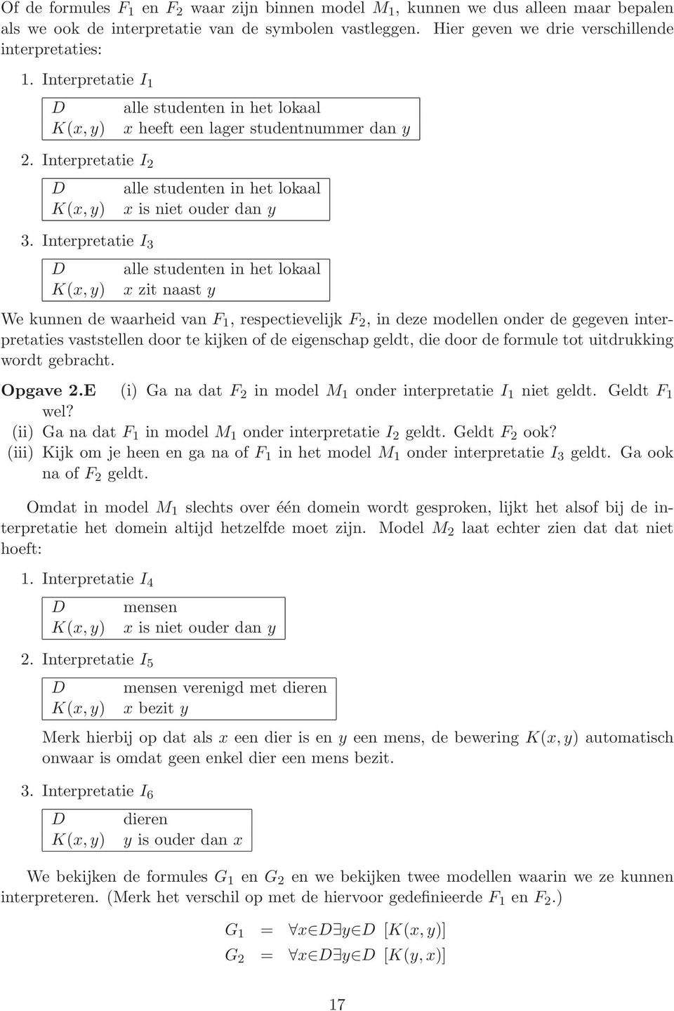 Interpretatie I 3 D alle studenten in het lokaal K(x,y) x zit naast y We kunnen de waarheid van F 1, respectievelijk F 2, in deze modellen onder de gegeven interpretaties vaststellen door te kijken