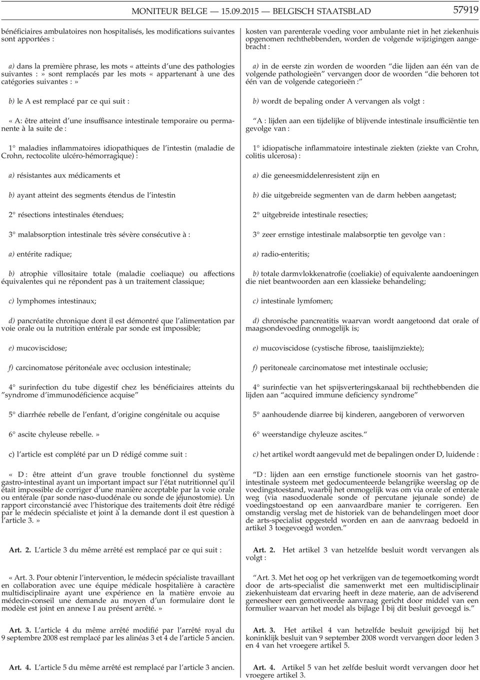 :» sont remplacés par les mots «appartenant à une des catégories suivantes :» b) le A est remplacé par ce qui suit : «A: être atteint d une insuffisance intestinale temporaire ou permanente à la