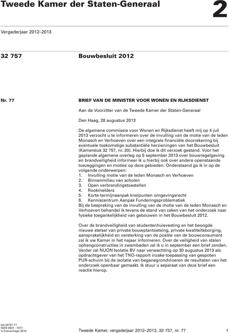 juli 2013 verzocht u te informeren over de invulling van de motie van de leden Monasch en Verhoeven over een integrale financiële doorrekening bij eventuele toekomstige substantiële herzieningen van