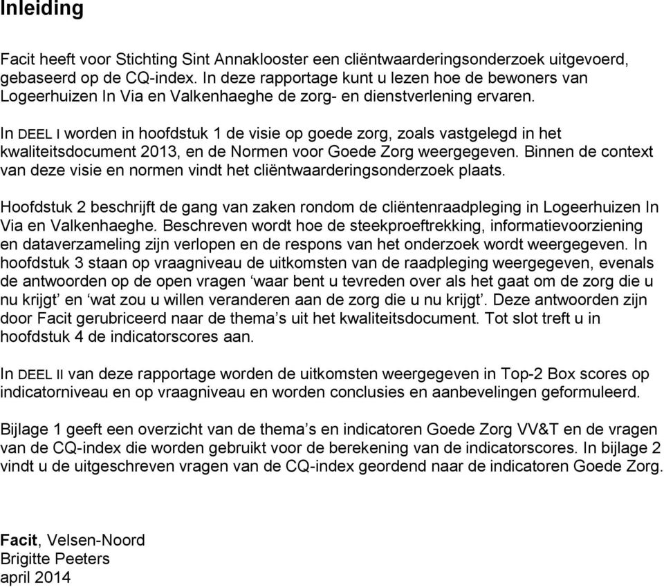 In DEEL I worden in hoofdstuk 1 de visie op goede zorg, zoals vastgelegd in het kwaliteitsdocument 2013, en de Normen voor Goede Zorg weergegeven.