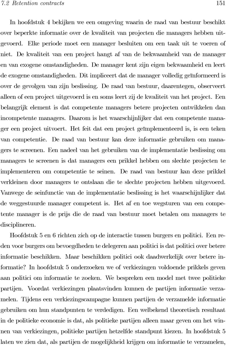 De manager kent zijn eigen bekwaamheid en leert de exogene omstandigheden. Dit impliceert dat de manager volledig geïnformeerd is over de gevolgen van zijn beslissing.