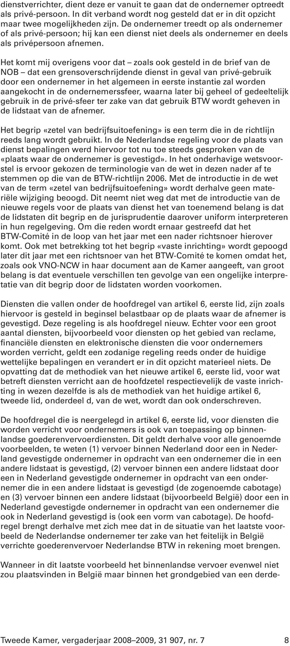 Het komt mij overigens voor dat zoals ook gesteld in de brief van de NOB dat een grensoverschrijdende dienst in geval van privé-gebruik door een ondernemer in het algemeen in eerste instantie zal