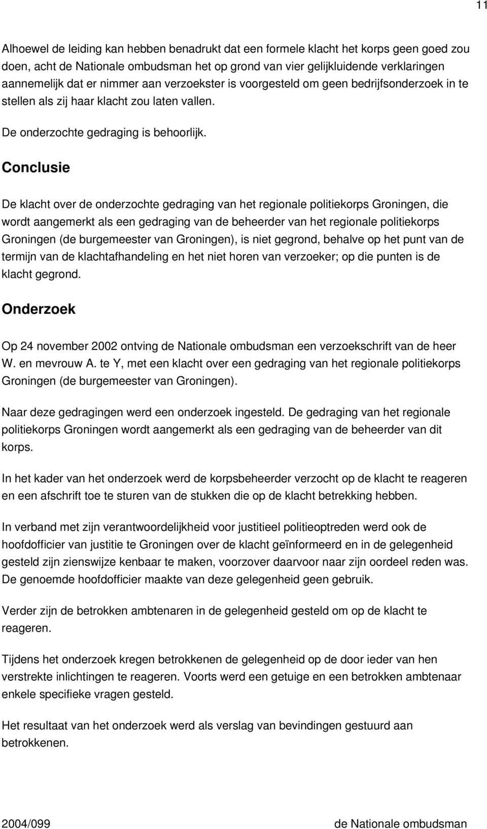 Conclusie De klacht over de onderzochte gedraging van het regionale politiekorps Groningen, die wordt aangemerkt als een gedraging van de beheerder van het regionale politiekorps Groningen (de