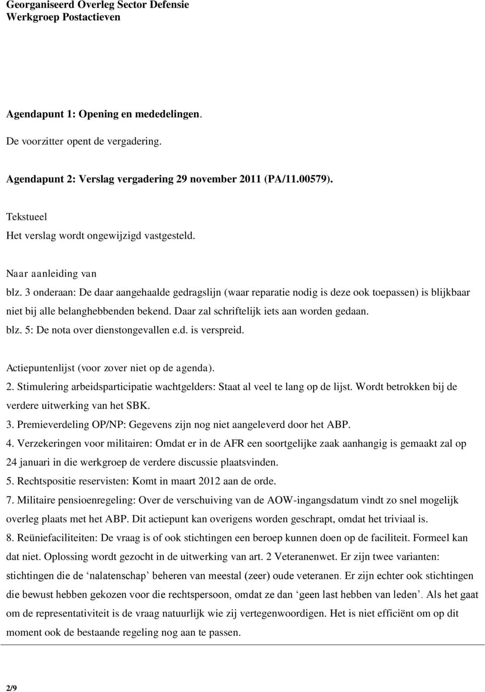 Daar zal schriftelijk iets aan worden gedaan. blz. 5: De nota over dienstongevallen e.d. is verspreid. Actiepuntenlijst (voor zover niet op de agenda). 2.