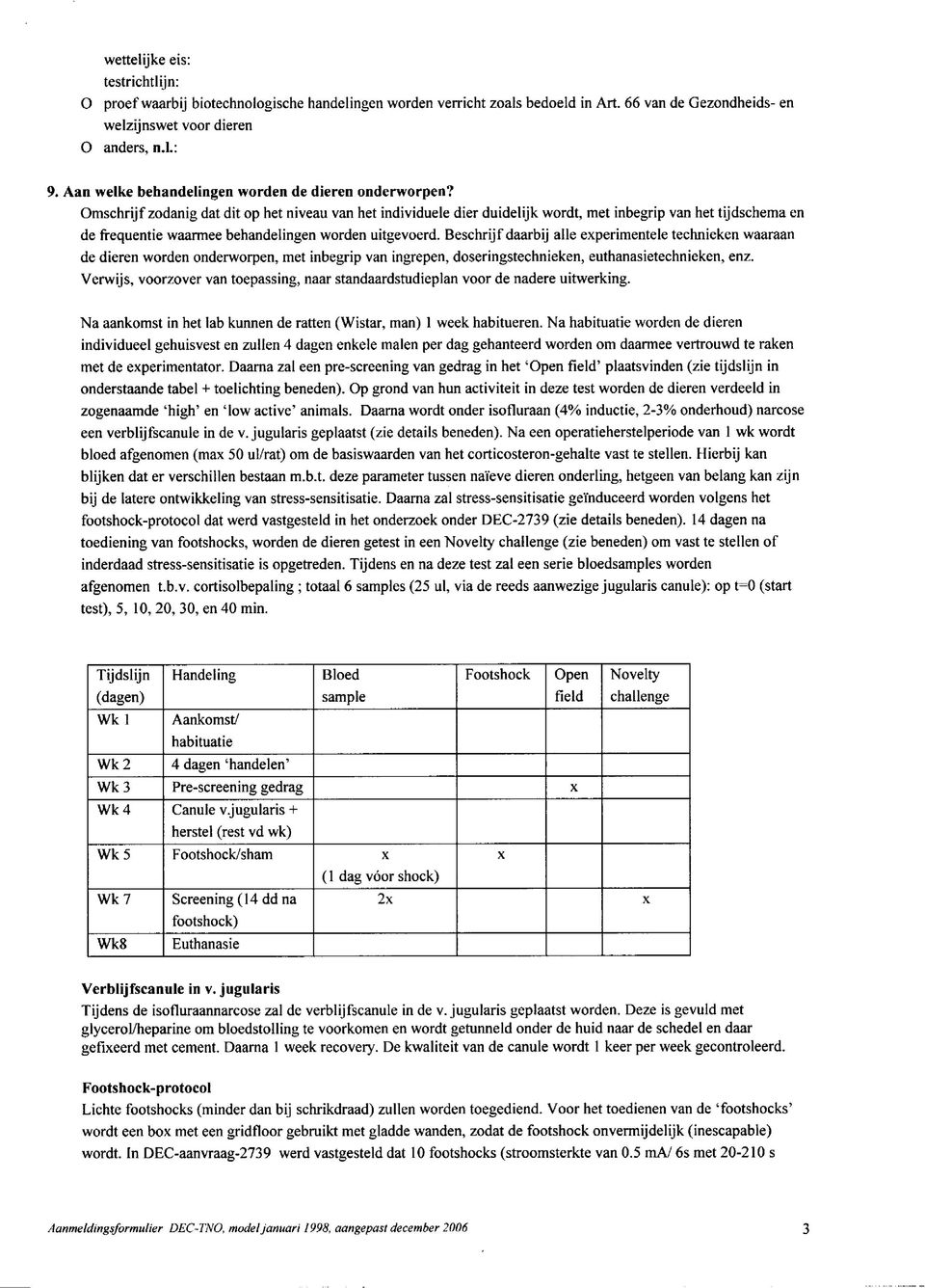 Omschrijf zodanig dat dit op het niveau van het individuele dier duidelijk wordt, met inbegrip van het tijdschema en de frequentie waarmee behandelingen worden uitgevoerd.