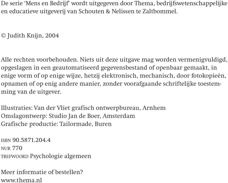 Niets uit deze uitgave mag worden vermenigvuldigd, opgeslagen in een geautomatiseerd gegevensbestand of openbaar gemaakt, in enige vorm of op enige wijze, hetzij elektronisch, mechanisch, door