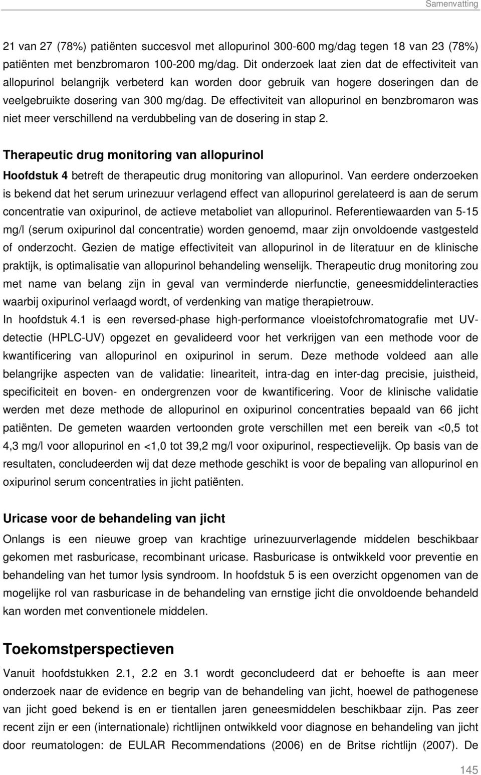 De effectiviteit van allopurinol en benzbromaron was niet meer verschillend na verdubbeling van de dosering in stap 2.