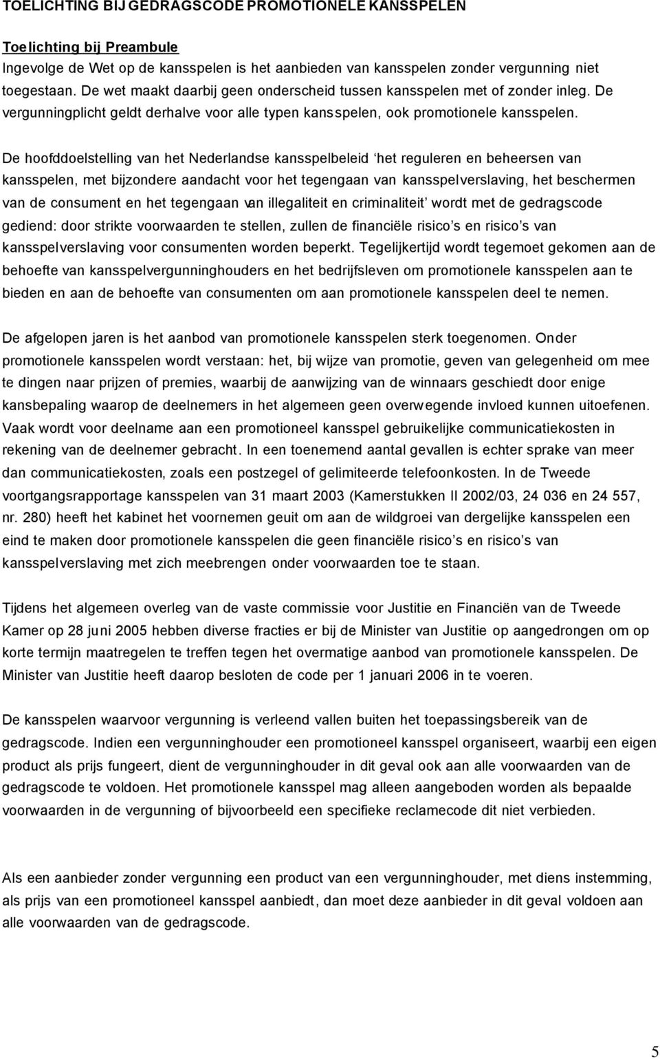 De hoofddoelstelling van het Nederlandse kansspelbeleid het reguleren en beheersen van kansspelen, met bijzondere aandacht voor het tegengaan van kansspelverslaving, het beschermen van de consument