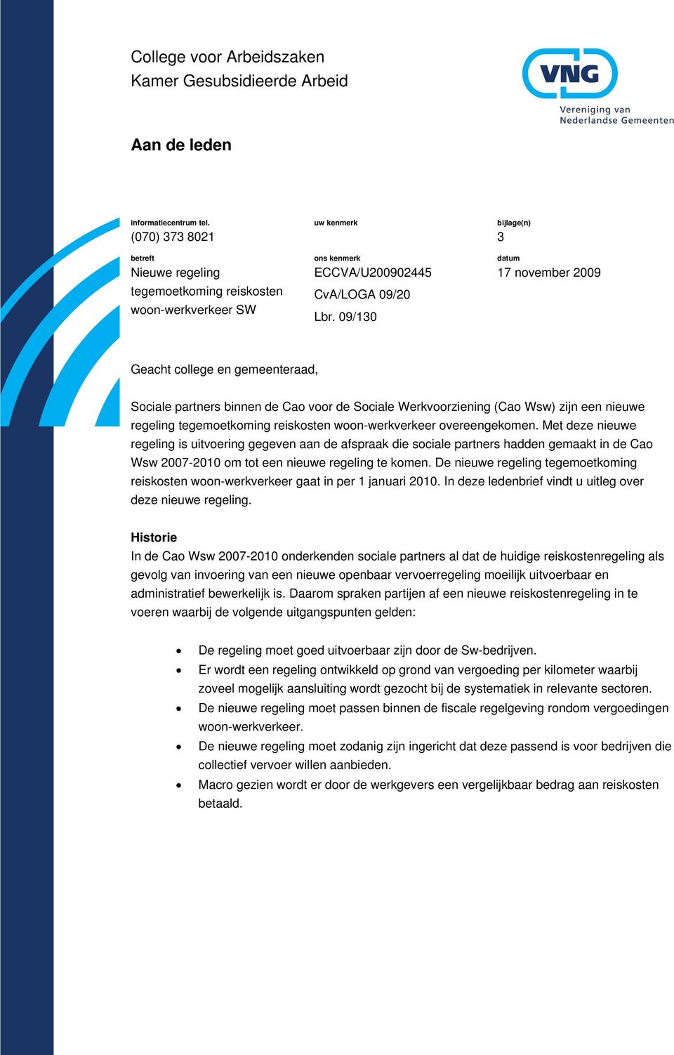 09/130 bijlage(n) 3 datum 17 november 2009 Geacht college en gemeenteraad, Sociale partners binnen de Cao voor de Sociale Werkvoorziening (Cao Wsw) zijn een nieuwe regeling tegemoetkoming reiskosten