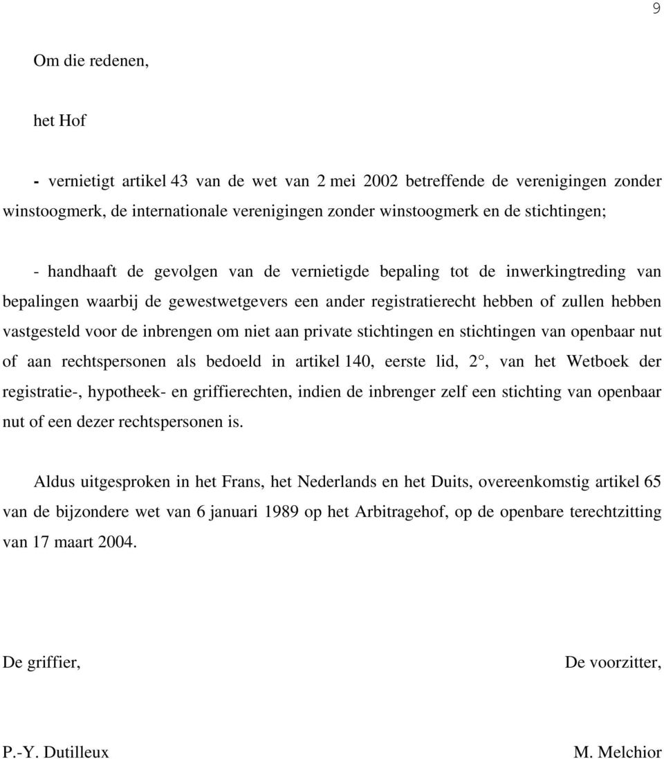 niet aan private stichtingen en stichtingen van openbaar nut of aan rechtspersonen als bedoeld in artikel 140, eerste lid, 2, van het Wetboek der registratie-, hypotheek- en griffierechten, indien de