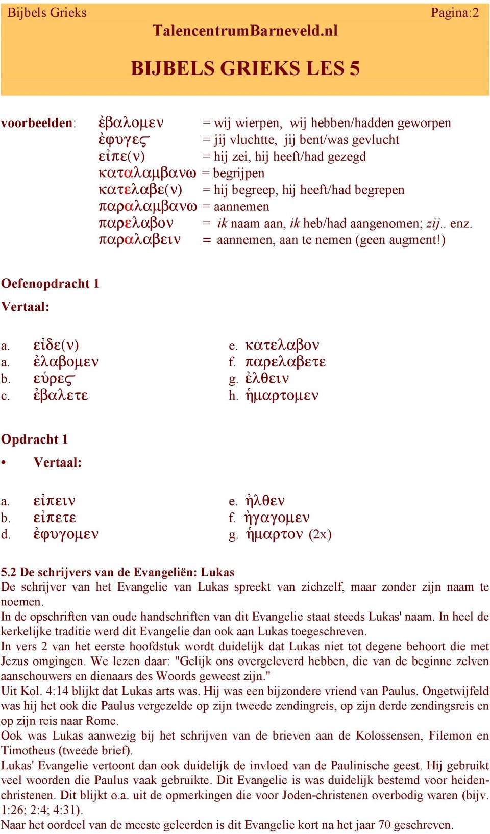 2 De schrijvers van de Evangeliën: Lukas De schrijver van het Evangelie van Lukas spreekt van zichzelf, maar zonder zijn naam te noemen.