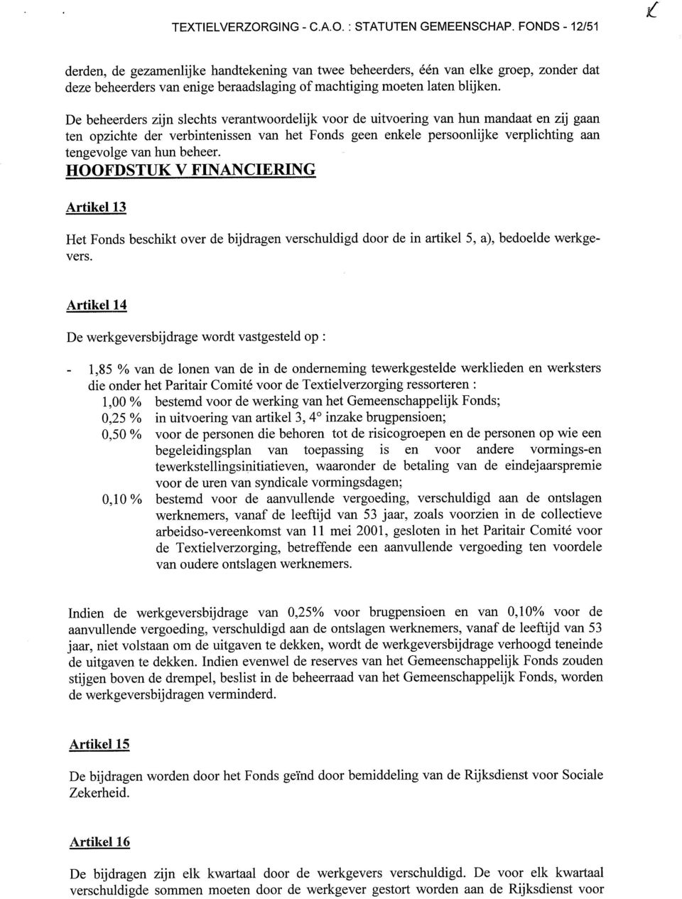 De beheerders zijn slechts verantwoordelijk voor de uitvoering van hun mandaat en zij gaan ten opzichte der verbintenissen v an het Fonds geen enkele persoonlijke verplichting aan tengevolge van hun