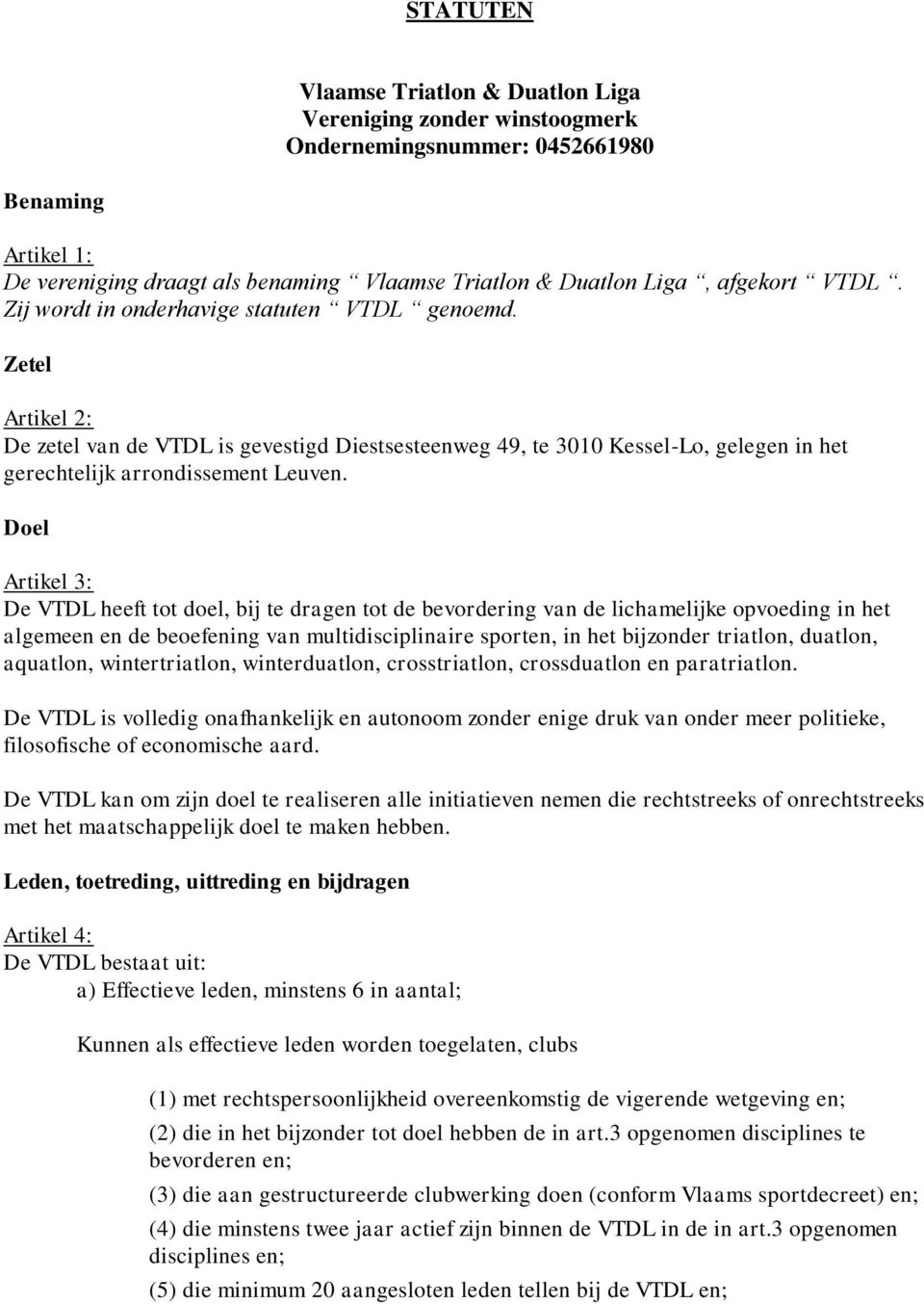 Doel Artikel 3: De VTDL heeft tot doel, bij te dragen tot de bevordering van de lichamelijke opvoeding in het algemeen en de beoefening van multidisciplinaire sporten, in het bijzonder triatlon,