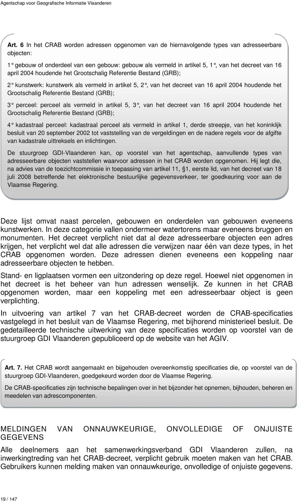 (GRB); 3 perceel: perceel als vermeld in artikel 5, 3, v an het decreet van 16 april 2004 houdende het Grootschalig Referentie Bestand (GRB); 4 kadastraal perceel: kadastraal perceel als verme ld in