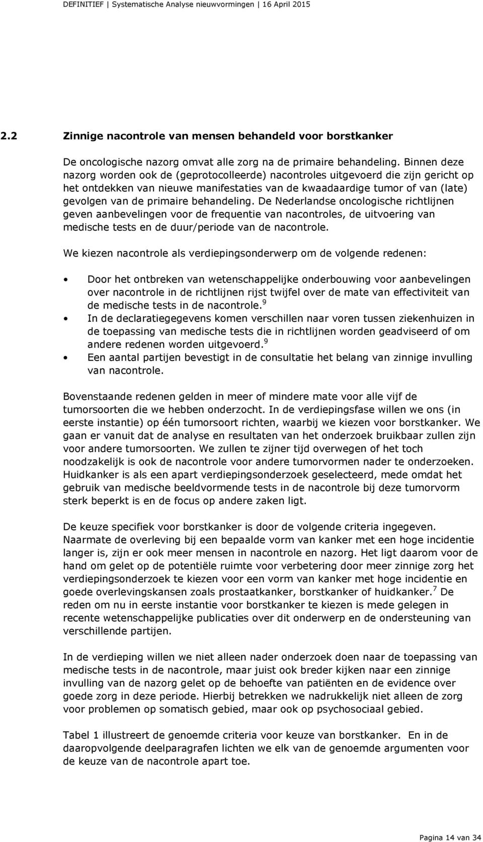 behandeling. De Nederlandse oncologische richtlijnen geven aanbevelingen voor de frequentie van nacontroles, de uitvoering van medische tests en de duur/periode van de nacontrole.
