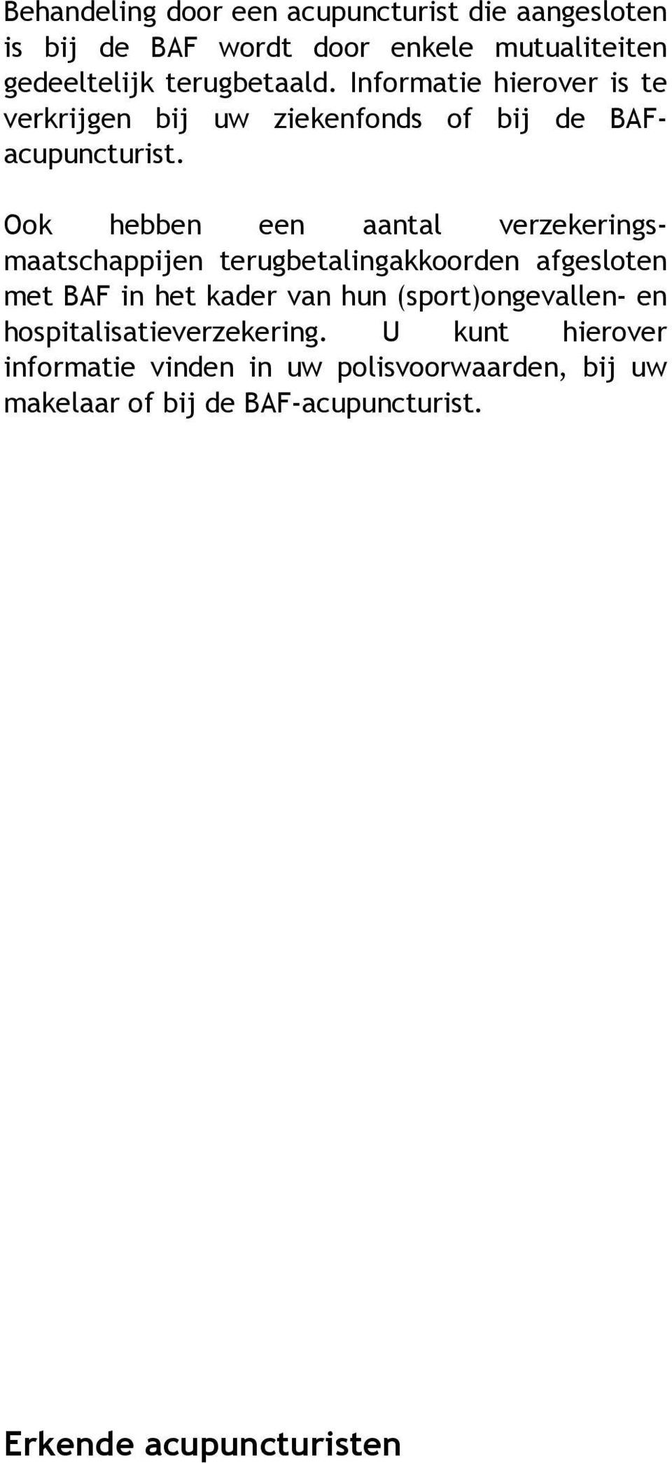 Ook hebben een aantal verzekeringsmaatschappijen terugbetalingakkoorden afgesloten met BAF in het kader van hun