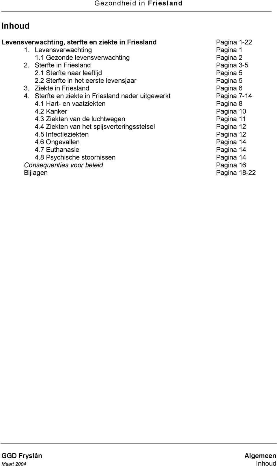 1 Hart- en vaatziekten Pagina 8 4.2 Kanker Pagina 10 4.3 Ziekten van de luchtwegen Pagina 11 4.4 Ziekten van het spijsverteringsstelsel Pagina 12 4.