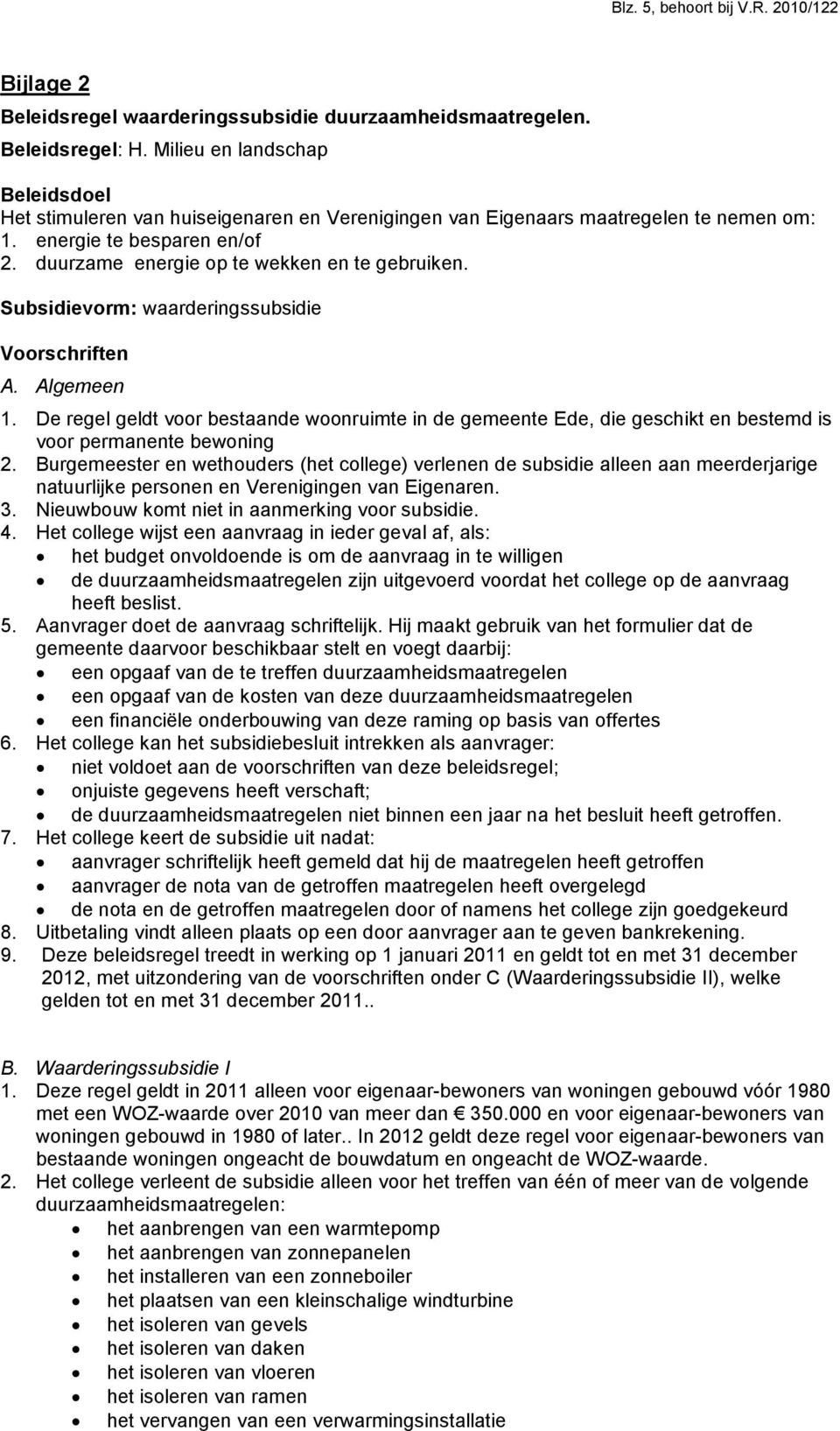 Subsidievorm: waarderingssubsidie Voorschriften A. Algemeen 1. De regel geldt voor bestaande woonruimte in de gemeente Ede, die geschikt en bestemd is voor permanente bewoning 2.