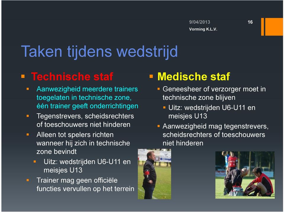 wedstrijden U6-U11 en meisjes U13 Trainer mag geen officiële functies vervullen op het terrein Medische staf Geneesheer of verzorger moet