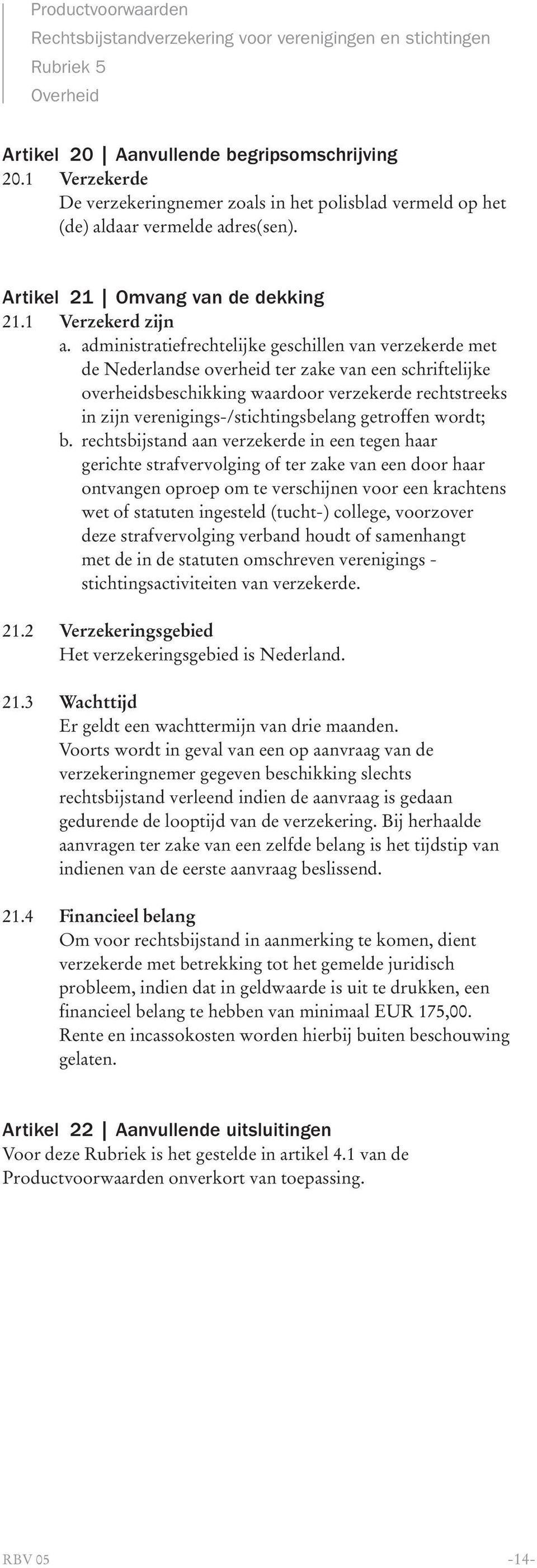 administratiefrechtelijke geschillen van verzekerde met de Nederlandse overheid ter zake van een schriftelijke overheidsbeschikking waardoor verzekerde rechtstreeks in zijn