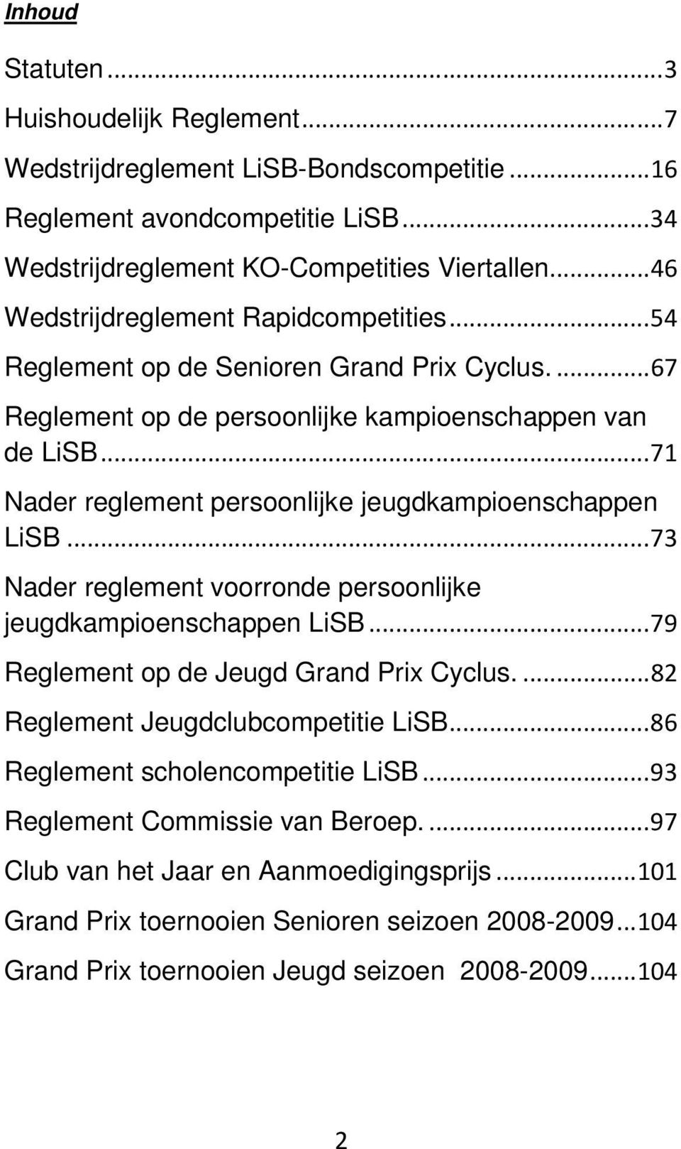 .. 71 Nader reglement persoonlijke jeugdkampioenschappen LiSB... 73 Nader reglement voorronde persoonlijke jeugdkampioenschappen LiSB... 79 Reglement op de Jeugd Grand Prix Cyclus.