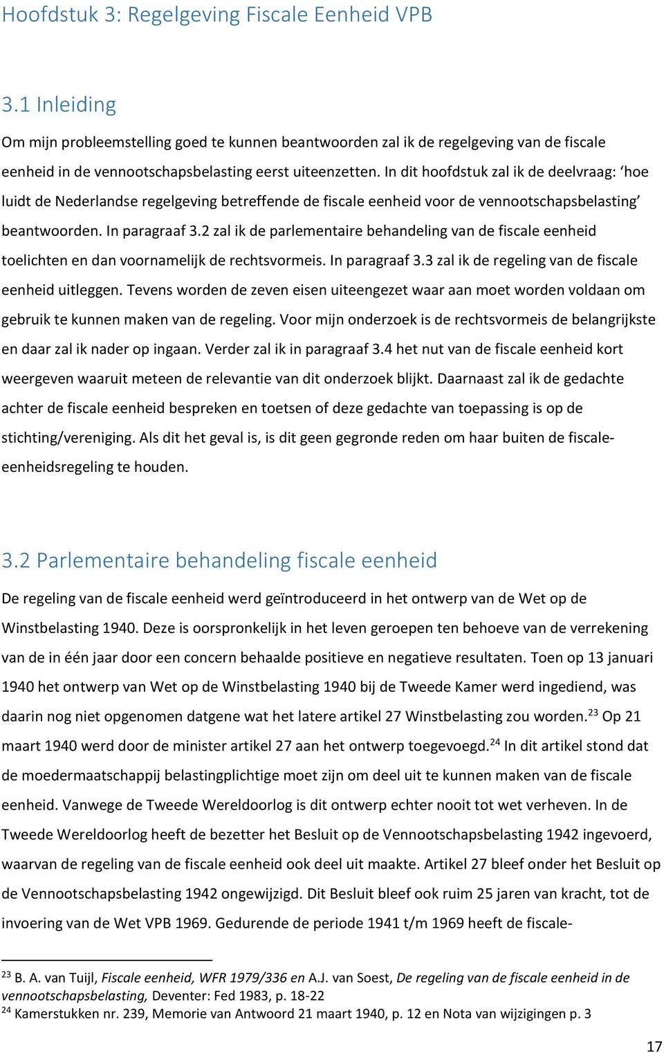 In dit hoofdstuk zal ik de deelvraag: hoe luidt de Nederlandse regelgeving betreffende de fiscale eenheid voor de vennootschapsbelasting beantwoorden. In paragraaf 3.