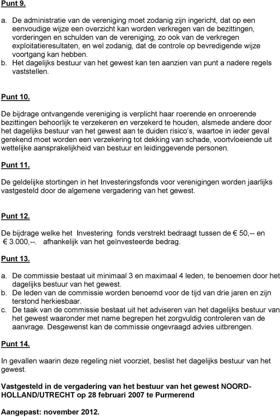 van de verkregen exploitatieresultaten, en wel zodanig, dat de controle op bevredigende wijze voortgang kan hebben. b. Het dagelijks bestuur van het gewest kan ten aanzien van punt a nadere regels vaststellen.