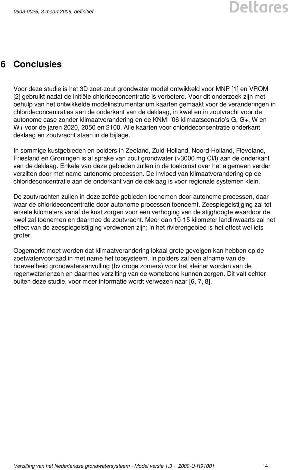 voor de autonome case zonder klimaatverandering en de KNMI 06 klimaatscenario s G, G+, W en W+ voor de jaren 2020, 2050 en 2100.