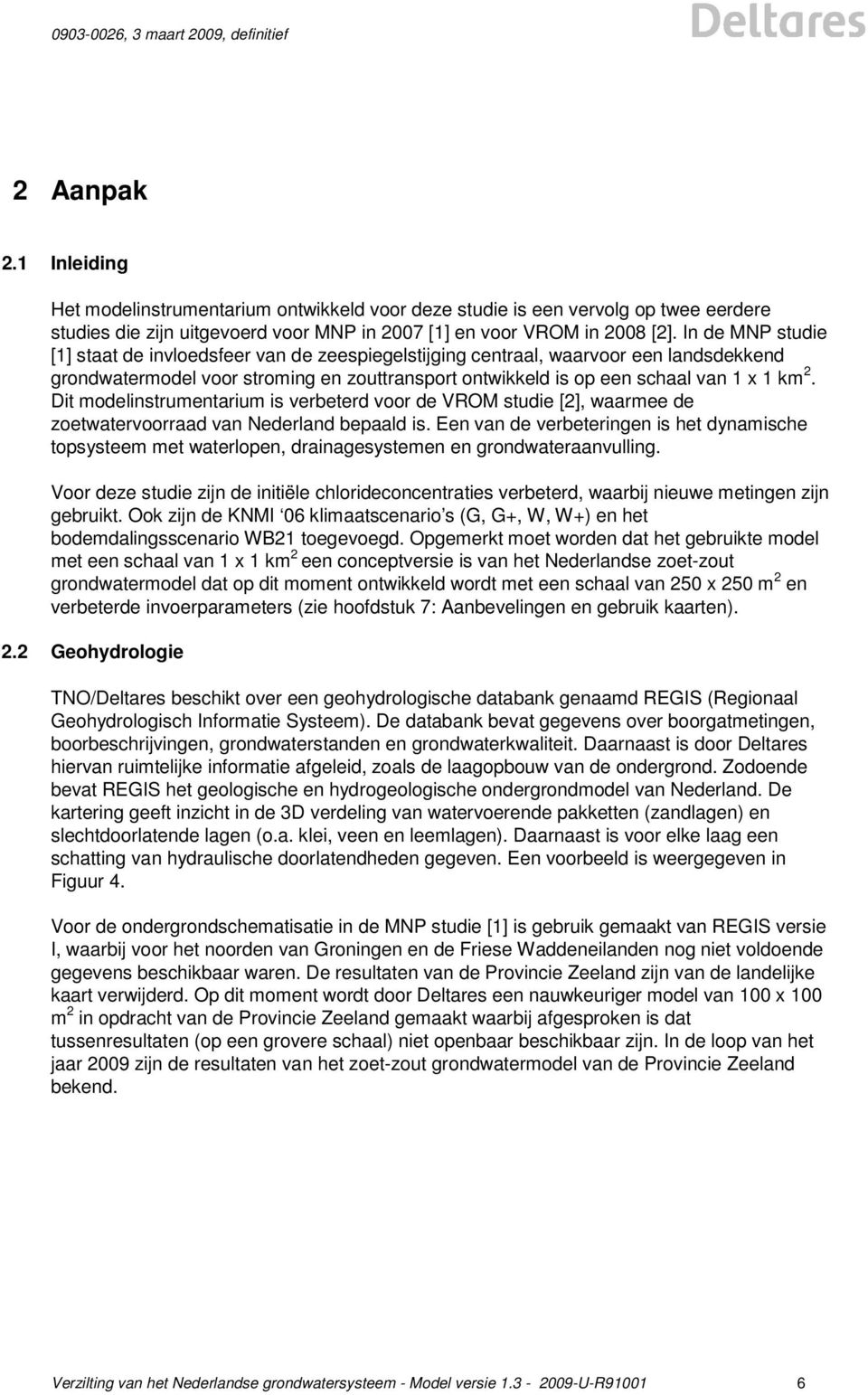 Dit modelinstrumentarium is verbeterd voor de VROM studie [2], waarmee de zoetwatervoorraad van Nederland bepaald is.