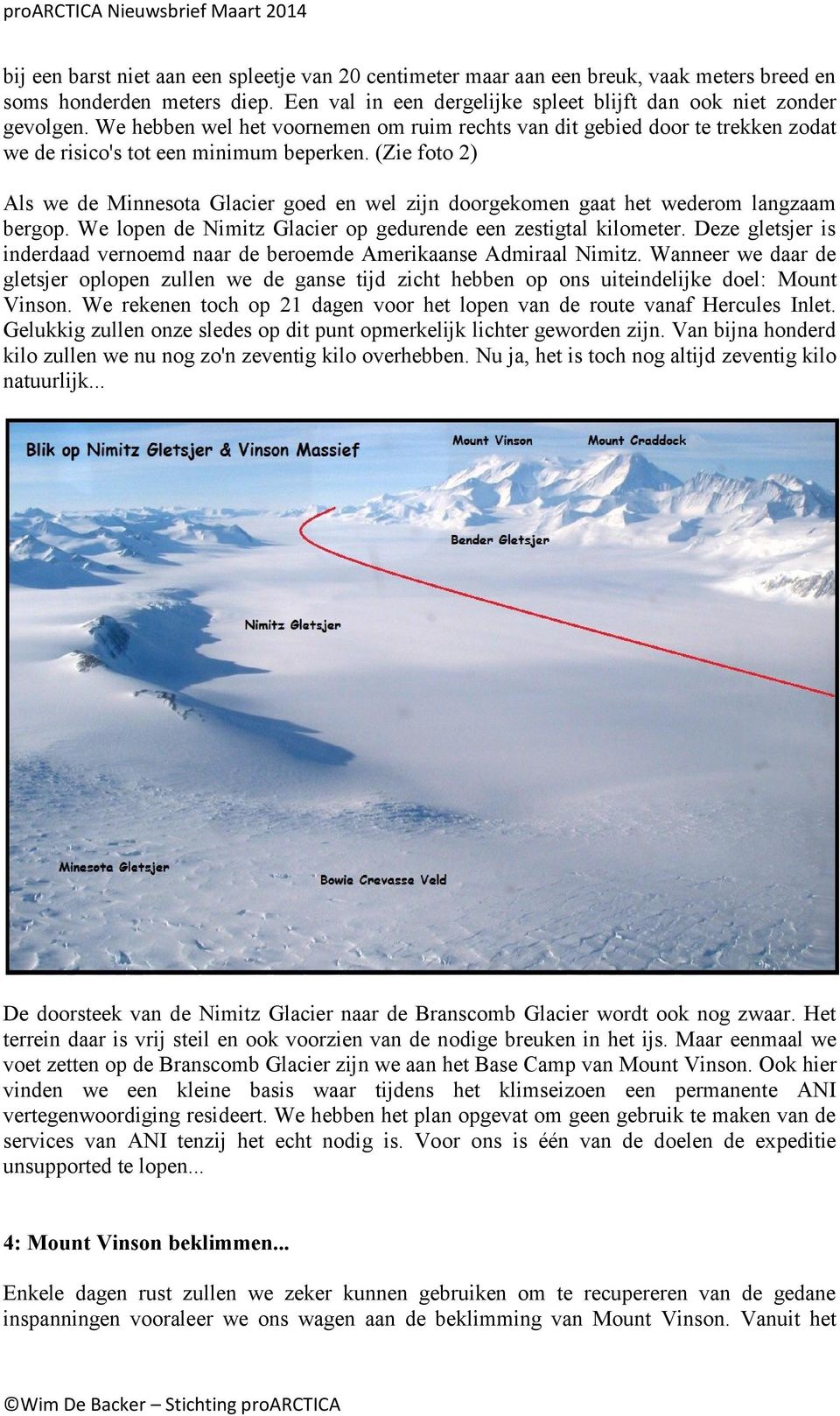 (Zie foto 2) Als we de Minnesota Glacier goed en wel zijn doorgekomen gaat het wederom langzaam bergop. We lopen de Nimitz Glacier op gedurende een zestigtal kilometer.