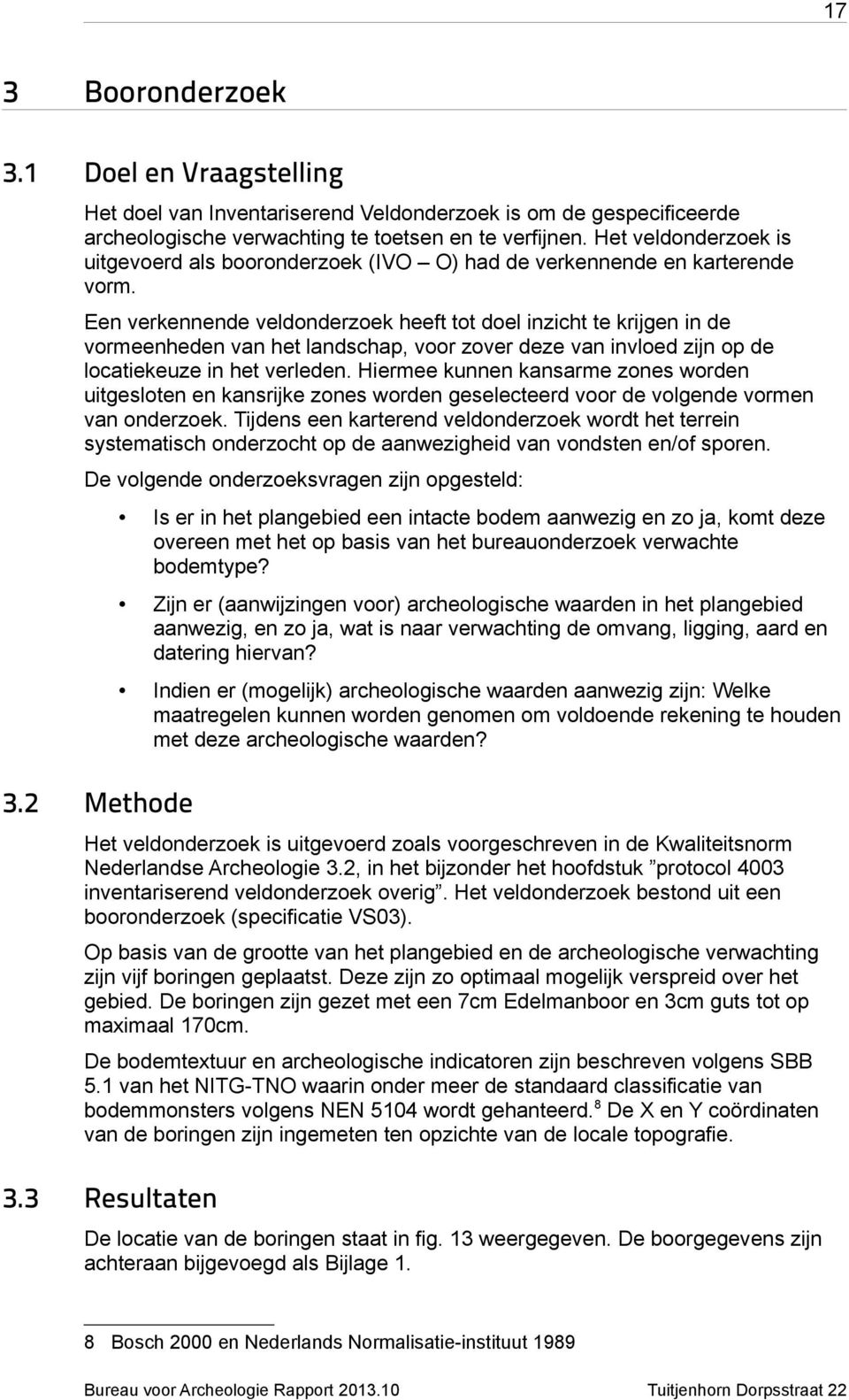 Een verkennende veldonderzoek heeft tot doel inzicht te krijgen in de vormeenheden van het landschap, voor zover deze van invloed zijn op de locatiekeuze in het verleden.