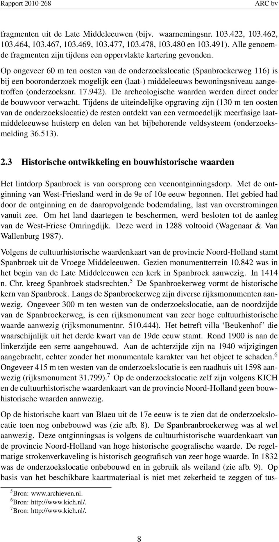 Op ongeveer 60 m ten oosten van de onderzoekslocatie (Spanbroekerweg 116) is bij een booronderzoek mogelijk een (laat-) middeleeuws bewoningsniveau aangetroffen (onderzoeksnr. 17.942).