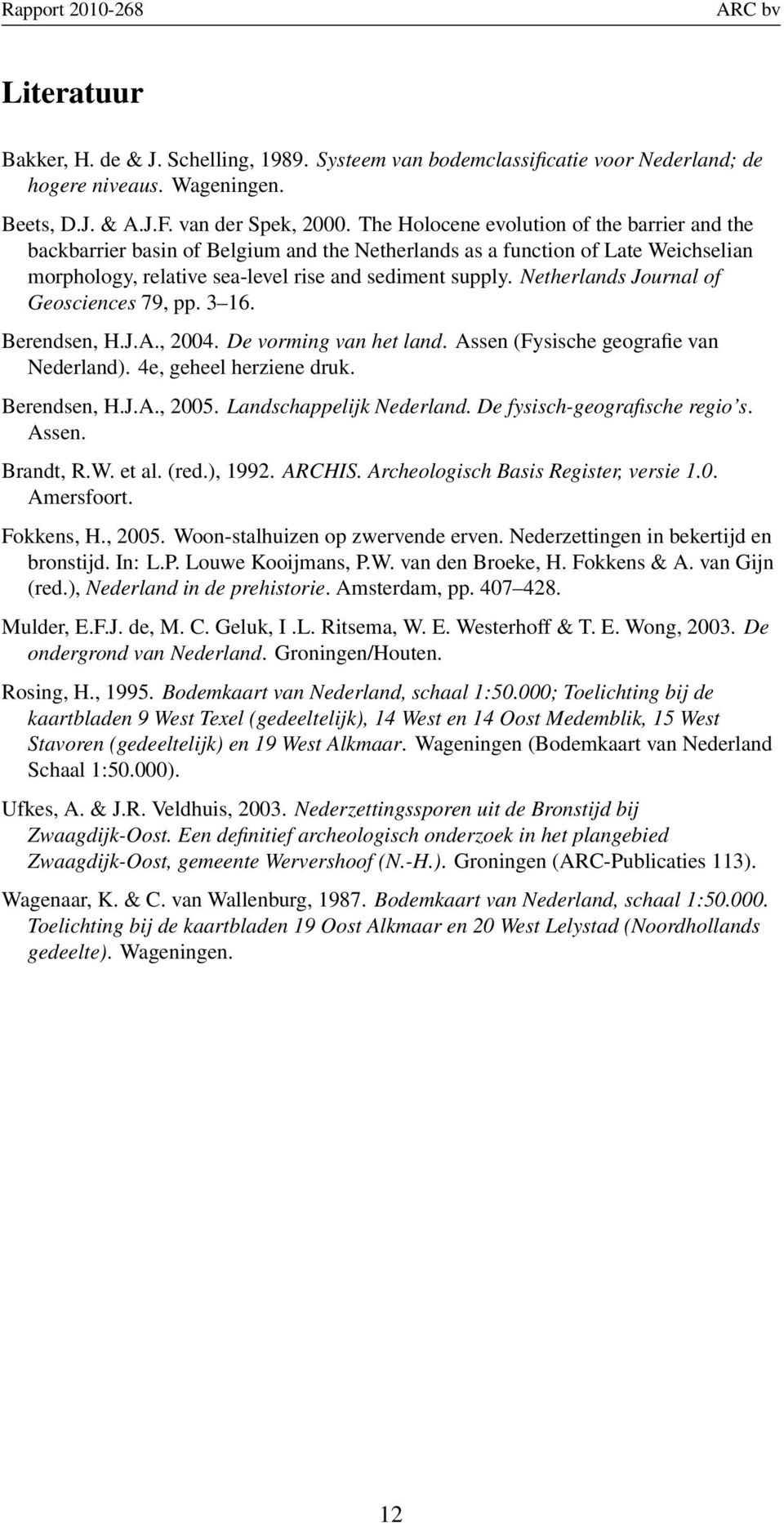 Netherlands Journal of Geosciences 79, pp. 3 16. Berendsen, H.J.A., 2004. De vorming van het land. Assen (Fysische geografie van Nederland). 4e, geheel herziene druk. Berendsen, H.J.A., 2005.