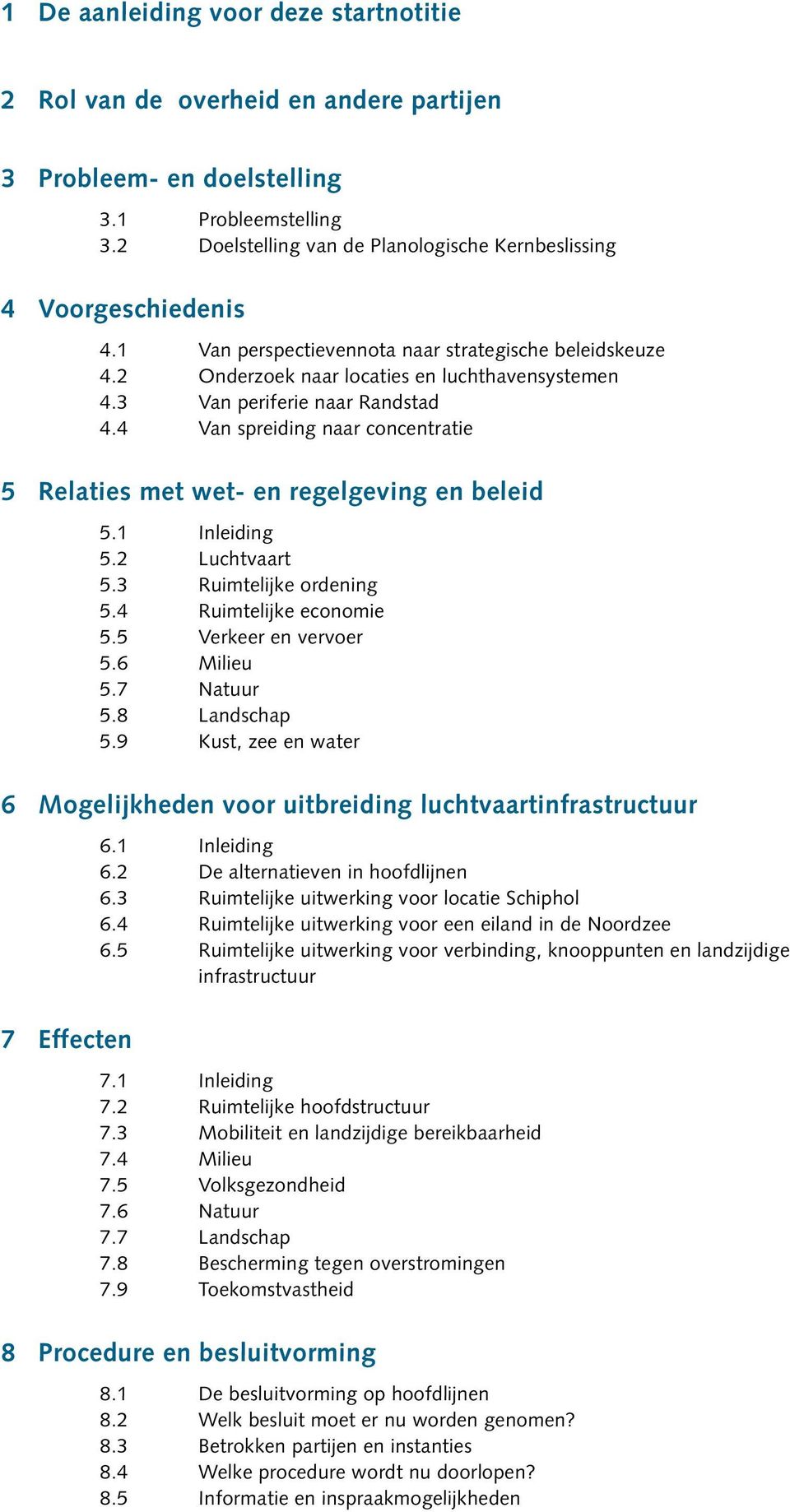 3 Van periferie naar Randstad 4.4 Van spreiding naar concentratie 5 Relaties met wet- en regelgeving en beleid 5.1 Inleiding 5.2 Luchtvaart 5.3 Ruimtelijke ordening 5.4 Ruimtelijke economie 5.