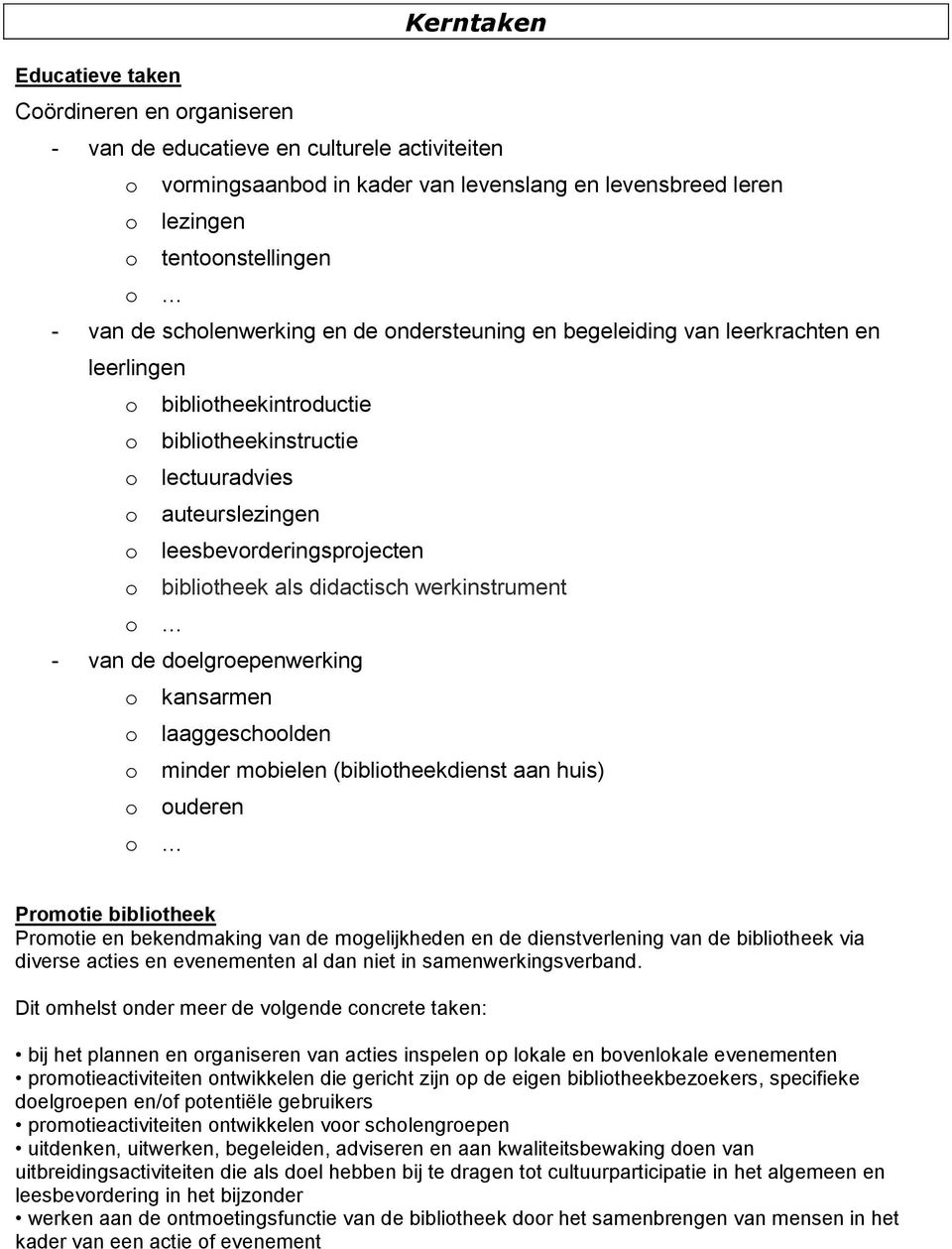 o bibliotheek als didactisch werkinstrument o - van de doelgroepenwerking o kansarmen o laaggeschoolden o minder mobielen (bibliotheekdienst aan huis) o ouderen o Promotie bibliotheek Promotie en