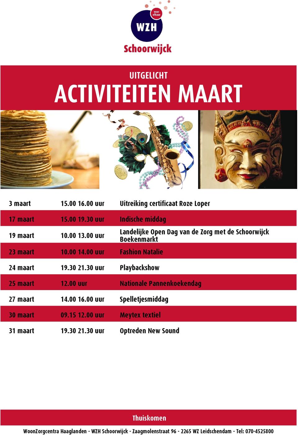 30 uur Playbackshow 25 maart 12.00 uur Nationale Pannenkoekendag 27 maart 14.00 16.00 uur Spelletjesmiddag 30 maart 09.15 12.