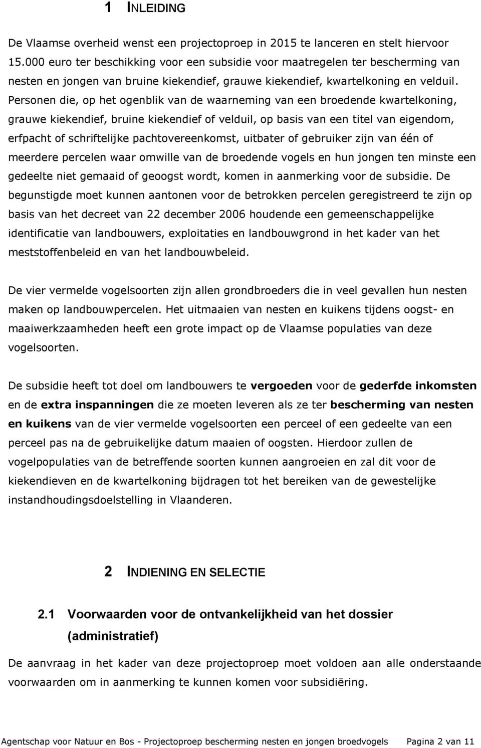 Personen die, op het ogenblik van de waarneming van een broedende kwartelkoning, grauwe kiekendief, bruine kiekendief of velduil, op basis van een titel van eigendom, erfpacht of schriftelijke