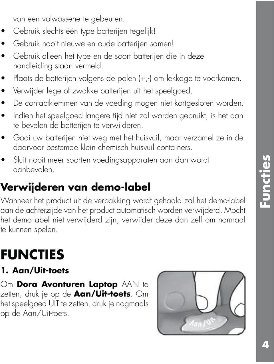 Verwijder lege of zwakke batterijen uit het speelgoed. De contactklemmen van de voeding mogen niet kortgesloten worden.