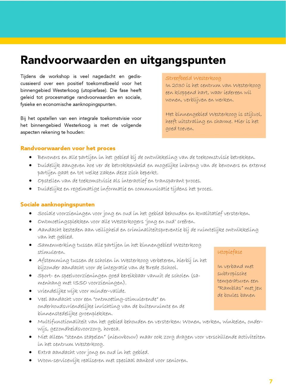Bij het opstellen van een integrale toekomstvisie voor het binnengebied Westerkoog is met de volgende aspecten rekening te houden: Streefbeeld Westerkoog In 2030 is het centrum van Westerkoog een