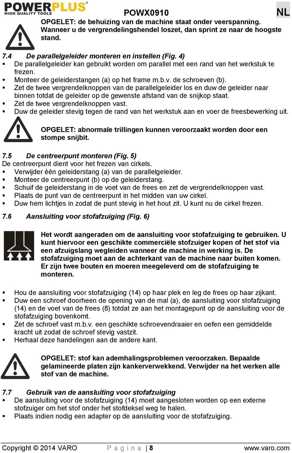 Zet de twee vergrendelknoppen van de parallelgeleider los en duw de geleider naar binnen totdat de geleider op de gewenste afstand van de snijkop staat. Zet de twee vergrendelknoppen vast.