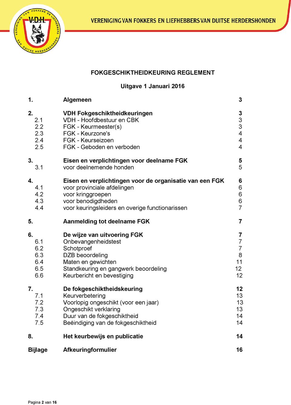 1 voor provinciale afdelingen 6 4.2 voor kringgroepen 6 4.3 voor benodigdheden 6 4.4 voor keuringsleiders en overige functionarissen 7 5. Aanmelding tot deelname FGK 7 6.