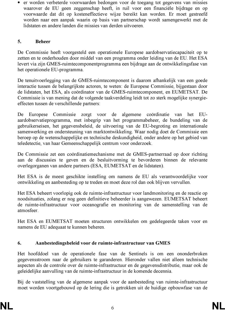 Er moet gestreefd worden naar een aanpak waarin op basis van partnerschap wordt samengewerkt met de lidstaten en andere landen die missies van derden uitvoeren. 5.