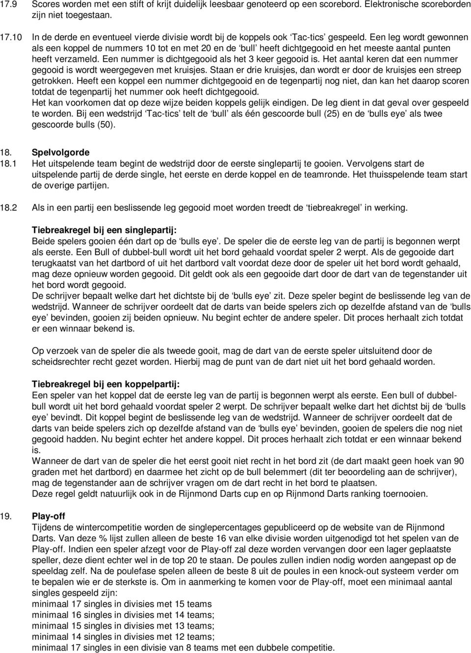 Een leg wordt gewonnen als een koppel de nummers 10 tot en met 20 en de bull heeft dichtgegooid en het meeste aantal punten heeft verzameld. Een nummer is dichtgegooid als het 3 keer gegooid is.