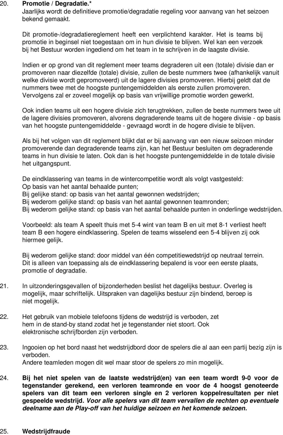 Indien er op grond van dit reglement meer teams degraderen uit een (totale) divisie dan er promoveren naar diezelfde (totale) divisie, zullen de beste nummers twee (afhankelijk vanuit welke divisie