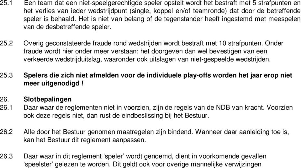 Onder fraude wordt hier onder meer verstaan: het doorgeven dan wel bevestigen van een verkeerde wedstrijduitslag, waaronder ook uitslagen van niet-gespeelde wedstrijden. 25.